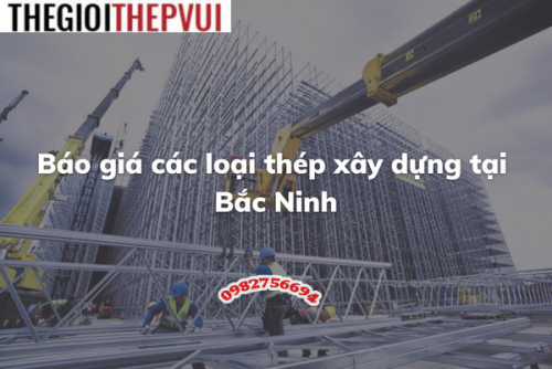 Báo giá các loại thép xây dựng tại Bắc Ninh
