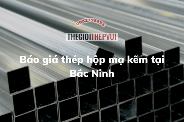 Báo giá thép hộp mạ kẽm tại Bắc Ninh 