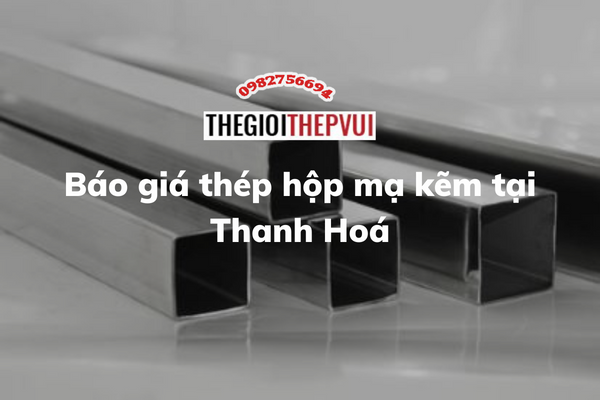 Báo giá thép hộp mạ kẽm tại Thanh Hoá