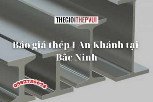 Báo giá thép I An Khánh tại Bắc Ninh