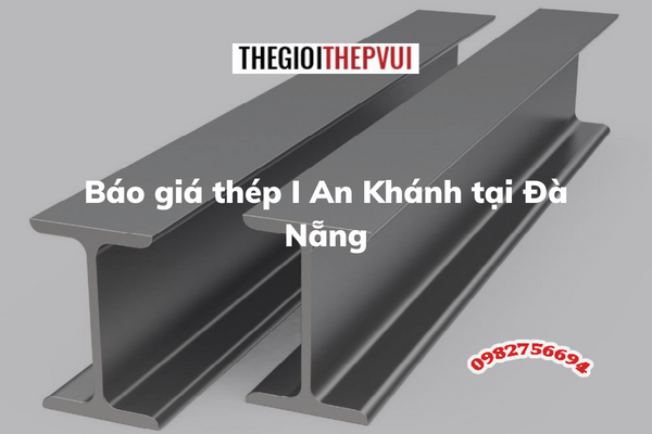 Báo giá thép I An Khánh tại Đà Nẵng