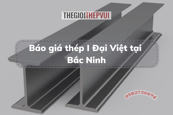 Báo giá thép I Đại Việt tại Bắc Ninh