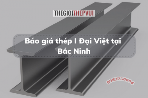 Báo giá thép I Đại Việt tại Bắc Ninh 