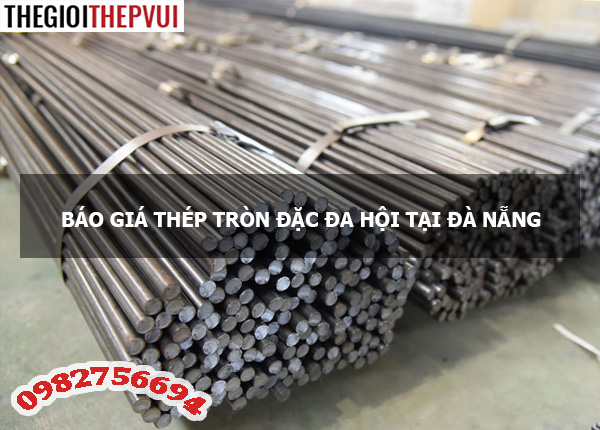 Báo giá thép tròn đặc Đa Hội tại Đà Nẵng