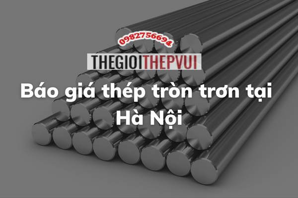 Báo giá thép tròn trơn tại Hà Nội