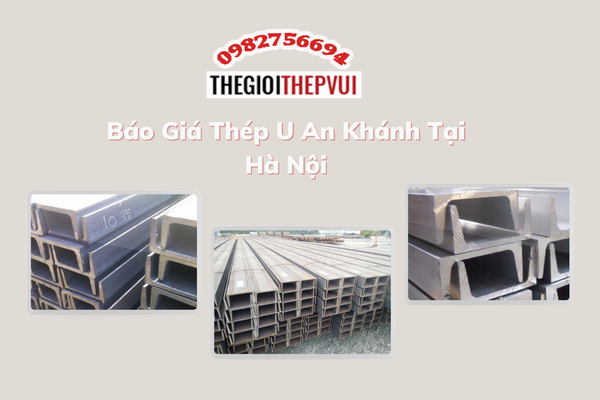 Báo giá thép U An Khánh uy tín tại Hà Nội