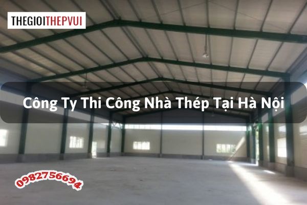 Công ty thi công nhà thép tại Hà Nội