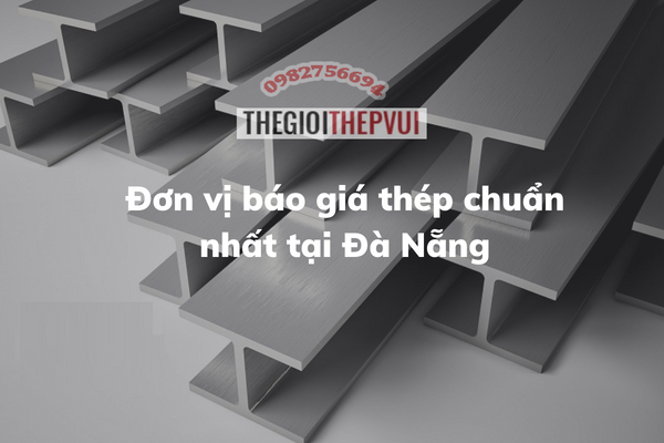 Đơn vị báo giá thép chuẩn nhất tại Đà Nẵng