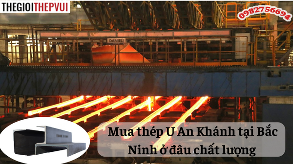 Mua thép U An Khánh tại Bắc Ninh ở đâu tốt nhất