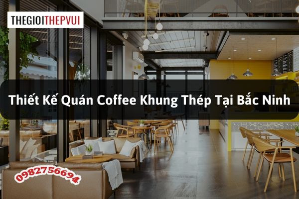 Thiết kế quán Coffee khung thép tại Bắc Ninh