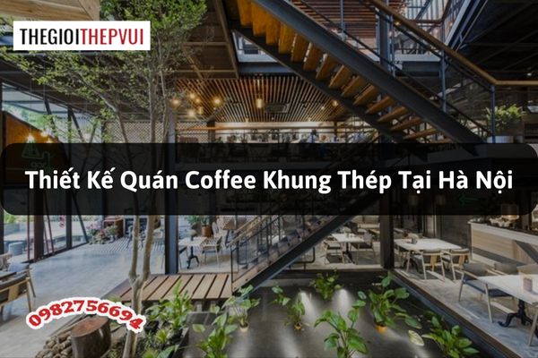 Thiết kế quán Coffee khung thép tại Hà Nội
