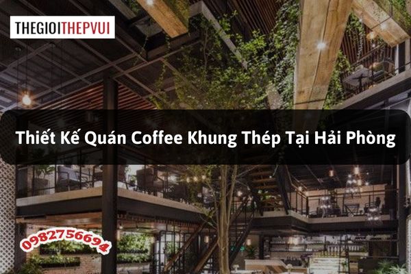 Thiết kế quán Coffee khung thép tại Hải Phòng