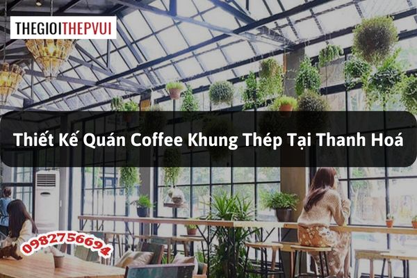 Thiết kế quán Coffee khung thép tại Thanh Hoá